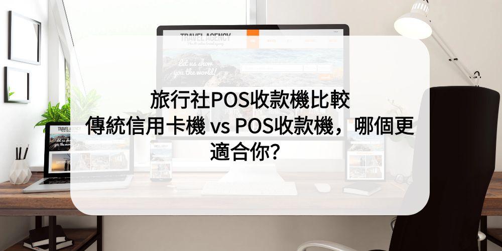 旅行社POS收款機比較：傳統信用卡機 vs POS收款機，哪個更適合你？