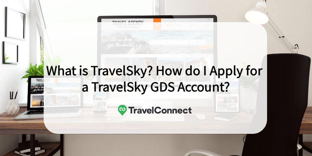 What Is TravelSky? How Do I Apply for a TravelSky GDS Account?