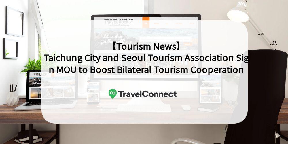 【Taiwan Tourism News】Taichung City and Seoul Tourism Association Sign MOU to Boost Bilateral Tourism Cooperation